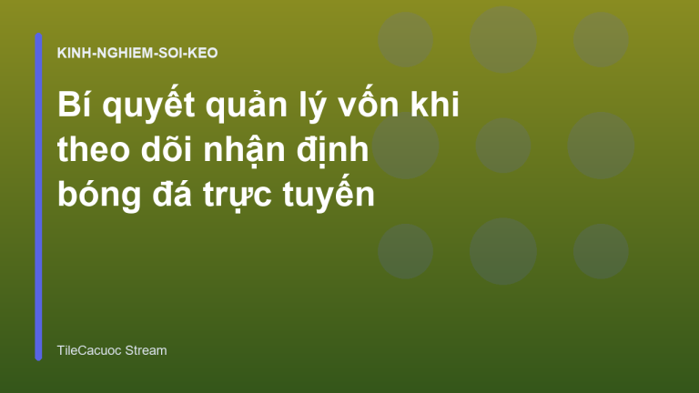 Bí quyết quản lý vốn khi theo dõi nhận định bóng đá trực tuyến