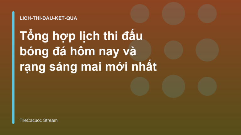 Tổng hợp lịch thi đấu bóng đá hôm nay và rạng sáng mai mới nhất