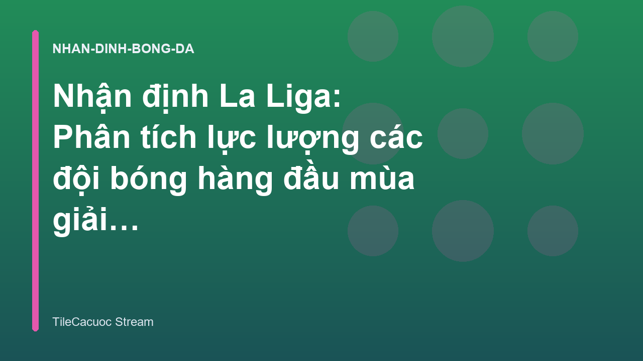 Nhận định La Liga: Phân tích lực lượng các đội bóng hàng đầu mùa giải mới - TileCacuoc Stream
