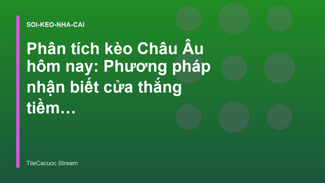 Phân tích kèo Châu Âu hôm nay: Phương pháp nhận biết cửa thắng tiềm năng - TileCacuoc Stream