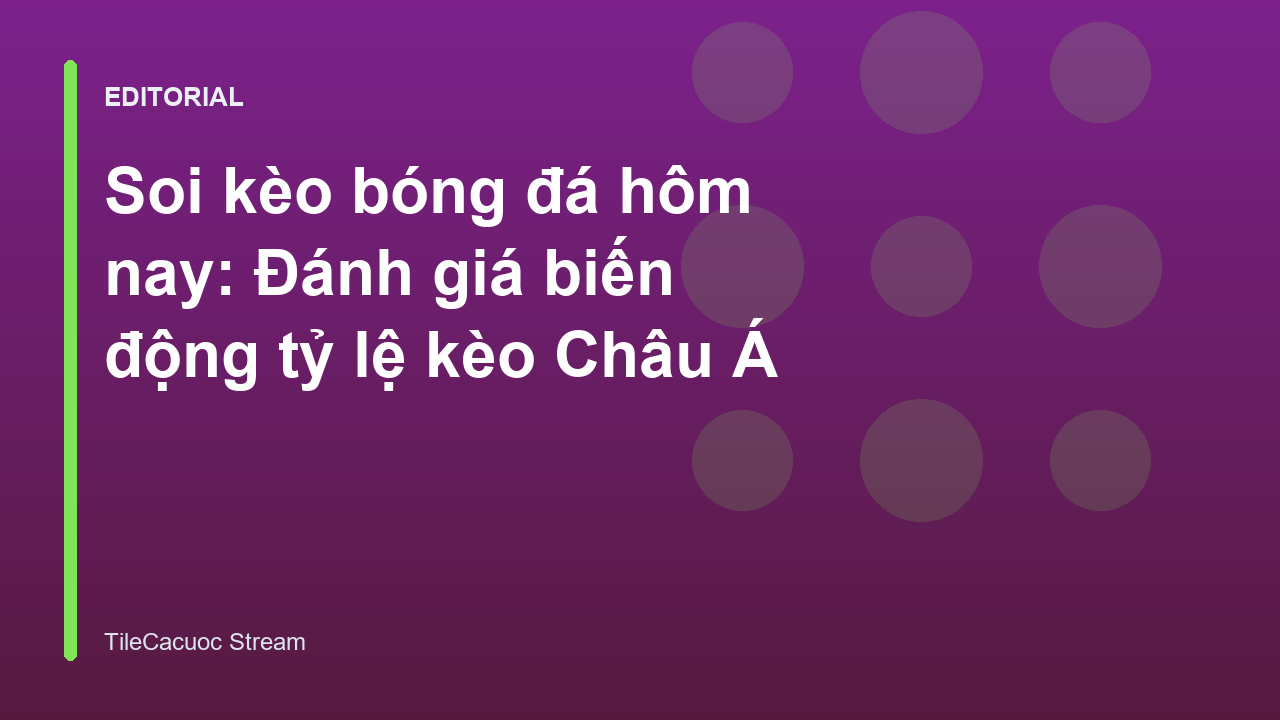 Phân tích biến động tỷ lệ kèo Châu Á trong bóng đá
