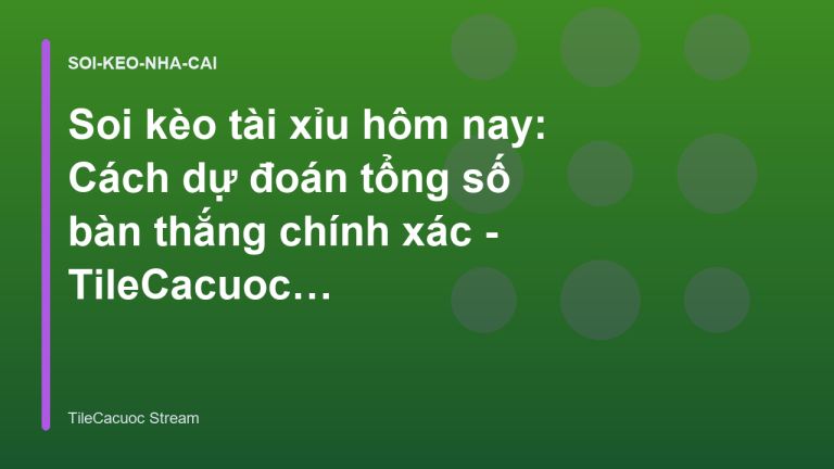 Soi kèo tài xỉu hôm nay: Cách dự đoán tổng số bàn thắng chính xác - TileCacuoc Stream