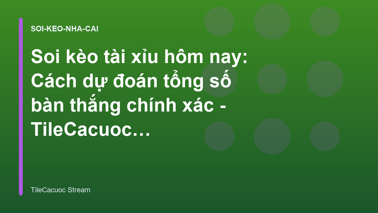 Soi kèo tài xỉu hôm nay: Cách dự đoán tổng số bàn thắng chính xác - TileCacuoc Stream
